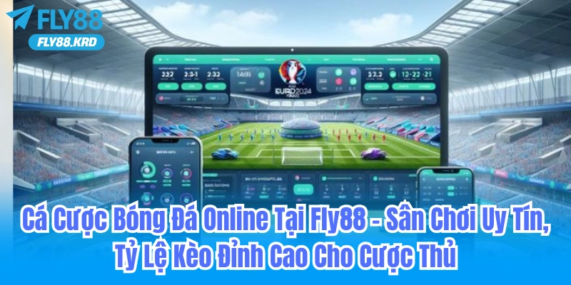 Cá Cược Bóng Đá Online Tại Fly88 – Sân Chơi Uy Tín, Tỷ Lệ Kèo Đỉnh Cao Cho Cược Thủ