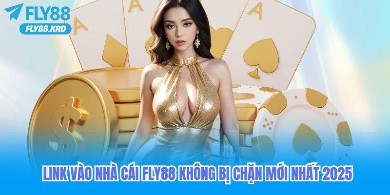 Link vào nhà cái Fly88 không bị chặn mới nhất 2025 lưu ý quan trọng khi soi kèo bóng đêm nay