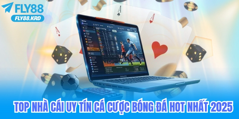 Top nhà cái uy tín cá cược bóng đá hot nhất 2025